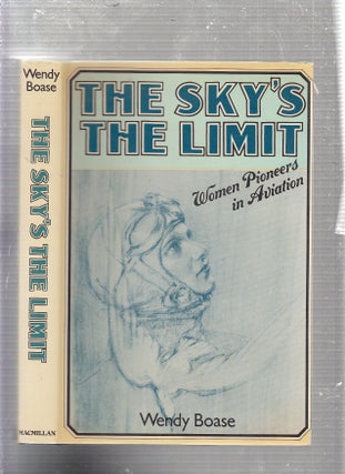 Item #E22910 The Sky's the Limit: Women Pioneers in Aviation. Wendy Boase