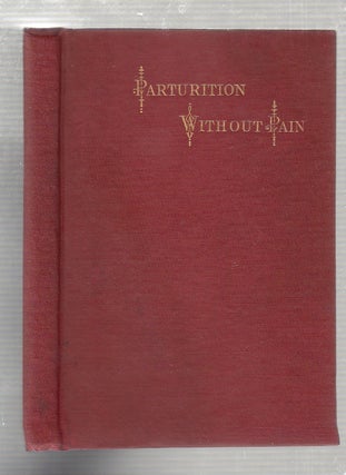 Item #E22942 Parturition Without Pain; A Code Of Directions For Escaping From The Primal Curse. M...