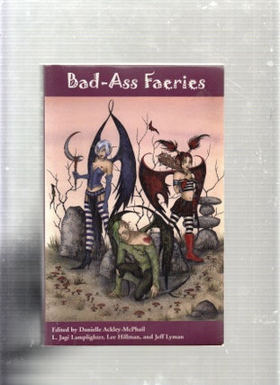 Item #E23281 Bad-Ass Faeries (inscribed by Ackley-McPhail). Danielle Ackley-McPhail, Lee Hillman...