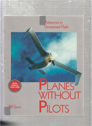 Item #E23359 Planes Without Pilots: Advances in Unmanned Flight. William D. Siuru