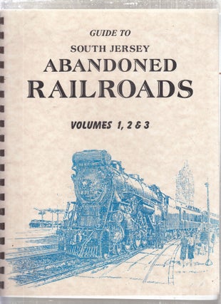 Item #E23638x Guide To South Jersey Abandoned Railroads: Volumes 1, 2 & 3. Peter Caldes