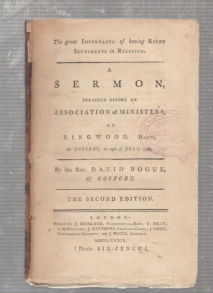 Item #E23671 The Great Importance of Having Rightg Sentiments In Religion: A Sermon. Preached Before An Association of Ministers at Ringwood, Hants, On Tuesday, the 9th of July 1788. Rev. David Bogue.