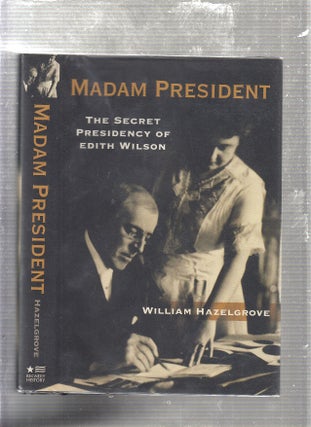 Item #E23766 Madam President: The Secret Presidency of Edith Wilson. William Hazelgrove