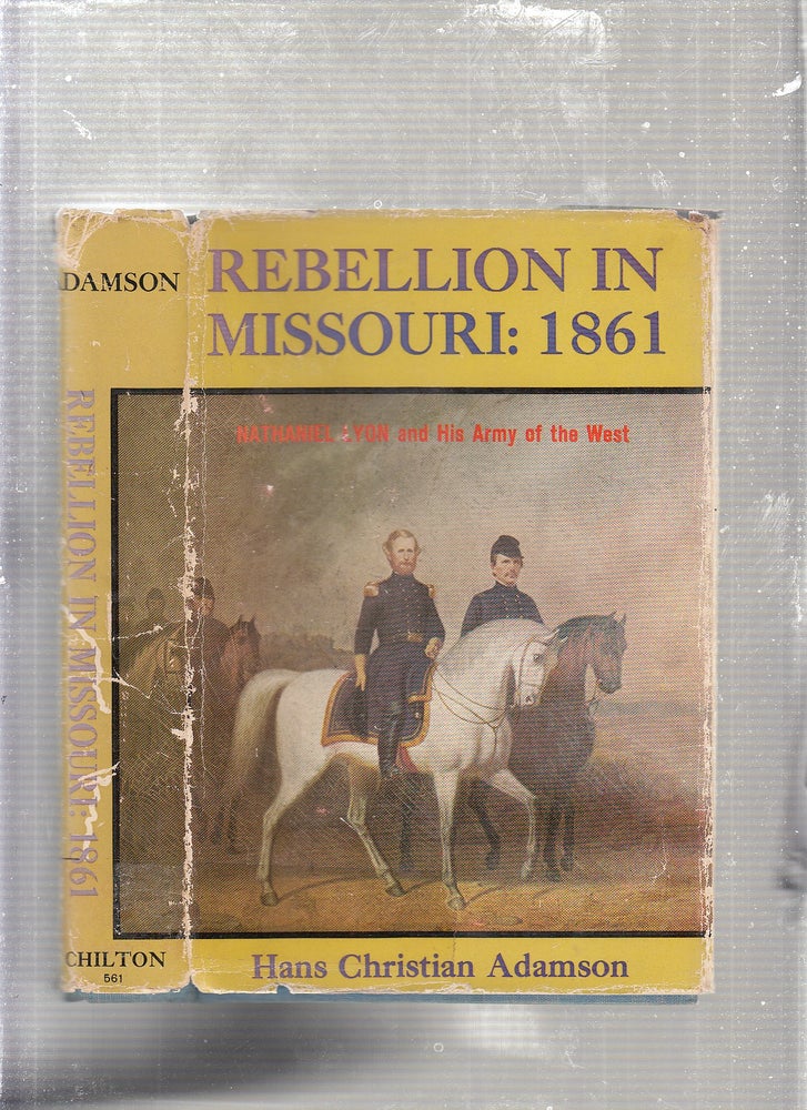 Item #E23788 Rebellion In Missouri: 1861-- Nathaniel Lynon and His Army Of The West. Hans Christian Adamson.