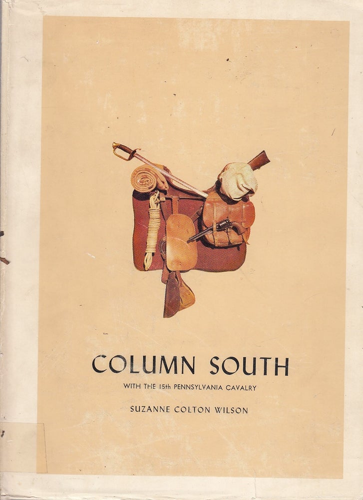 Item #E23842 Column South: With the Ffiteenth Pennsylvania Cavalry from Antietam to The Capture of Jefferson Davis. Suzanne Colton Wilson, J. Ferrell Colton, Antoinette G. Smith, comp.