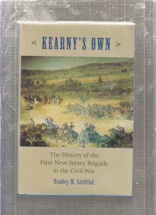Item #E23860x Kearny's Own: The History of the First New Jersey Brigade in the Civil War. Bradley...