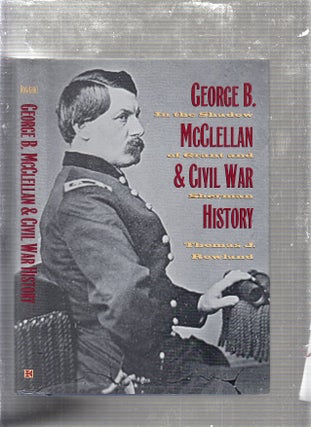 Item #E23879 George B. McClellan and Civil War History: In The Shadow of Grant and Sherman....