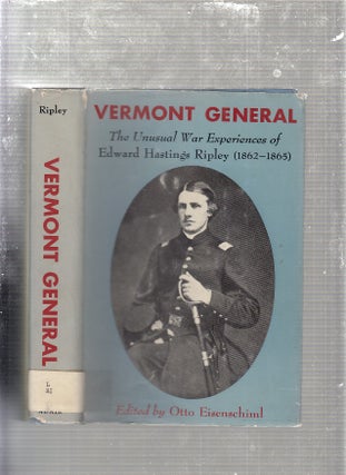 Item #E23891 Vermont General: The Unusual War Experiences of Edward Hastings Ripley (1862-1865)....