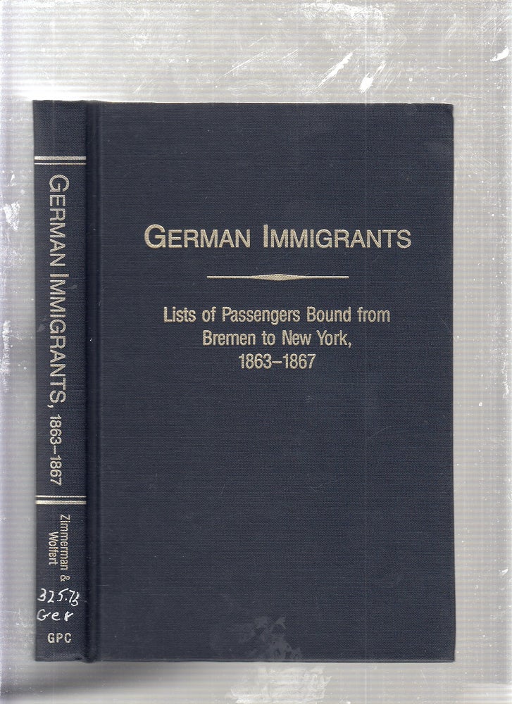 Item #E23969 German Immigrants, Lists of Passengers Bound from Bremen to New York, 1863 - 1867 with Places of Origin. Gary J. Zimmerman, Marion Wolfert.