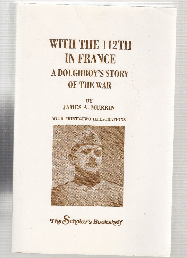 Item #E24030 With The 112th In France; A Doughboy's Story Of The War. James A. Murrin.