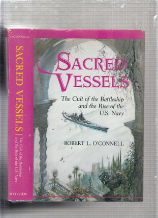Item #E24033 Sacred Vessels: the Cult of the Battleship and the Rise of the U.S. Navy. Robert L....