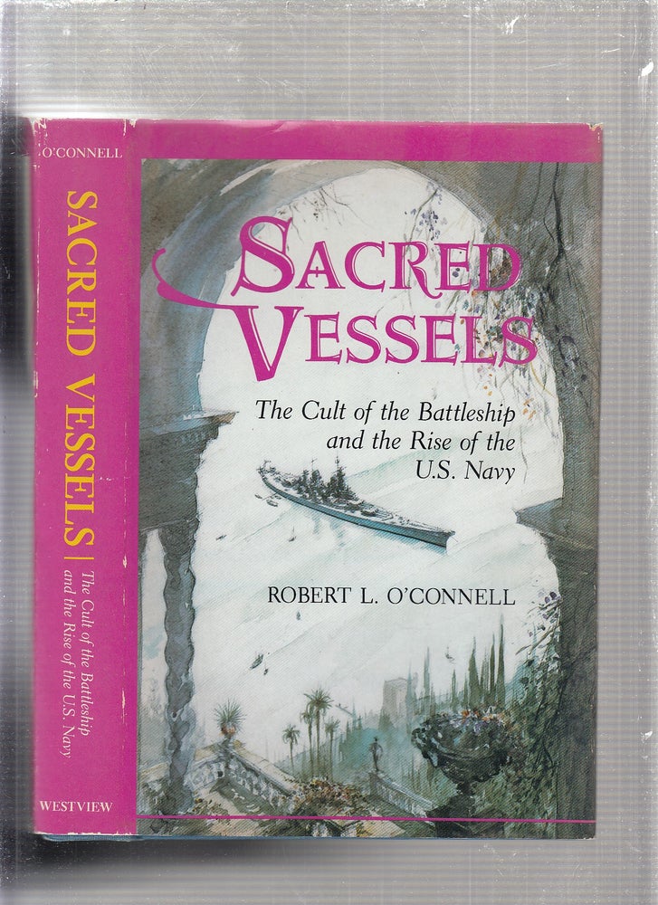 Item #E24033 Sacred Vessels: the Cult of the Battleship and the Rise of the U.S. Navy. Robert L. O'connell.