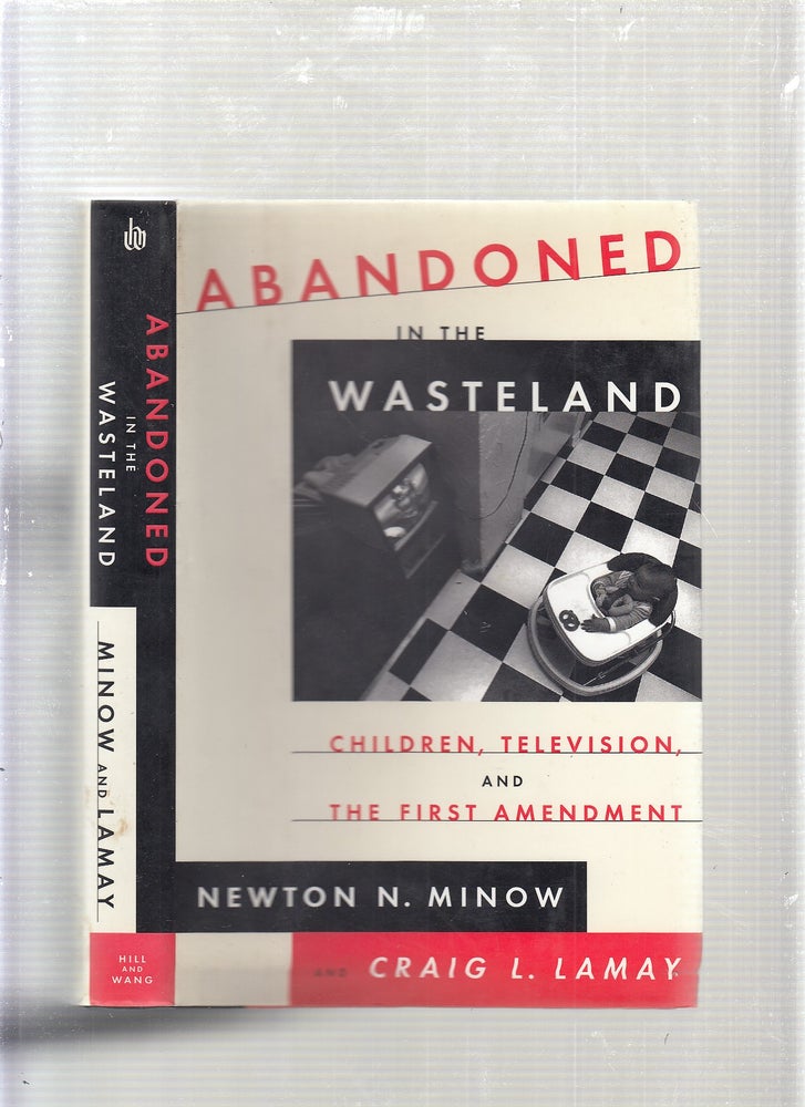 Item #E24042 Abandoned in the Wasteland: Children, Television, and the First Amendment. Newton N. Minow, Craig L. Lamay.