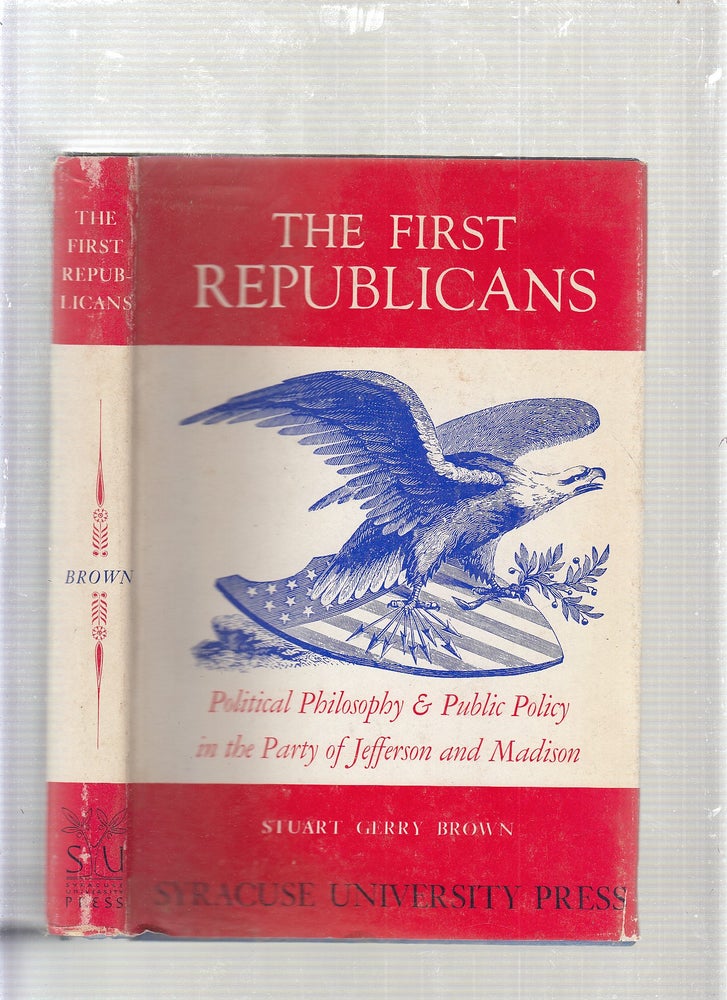 Item #E24063 The First Republicans: Political Philosopjy and Public Policy in the Party of Jefferson and Madison. Stuart Gerry Brown.