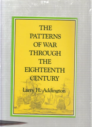 Item #E24069 THE PATTERNS OF WAR THROUGH THE EIGHTEENTH CENTURY. Larry H. Addington