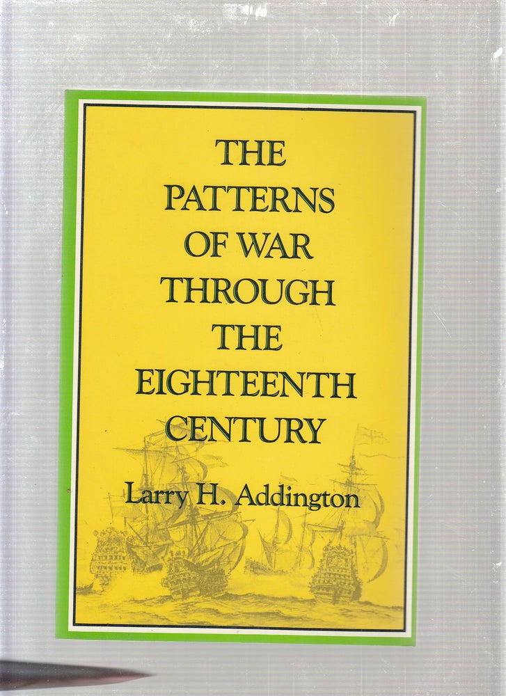 Item #E24069 THE PATTERNS OF WAR THROUGH THE EIGHTEENTH CENTURY. Larry H. Addington.