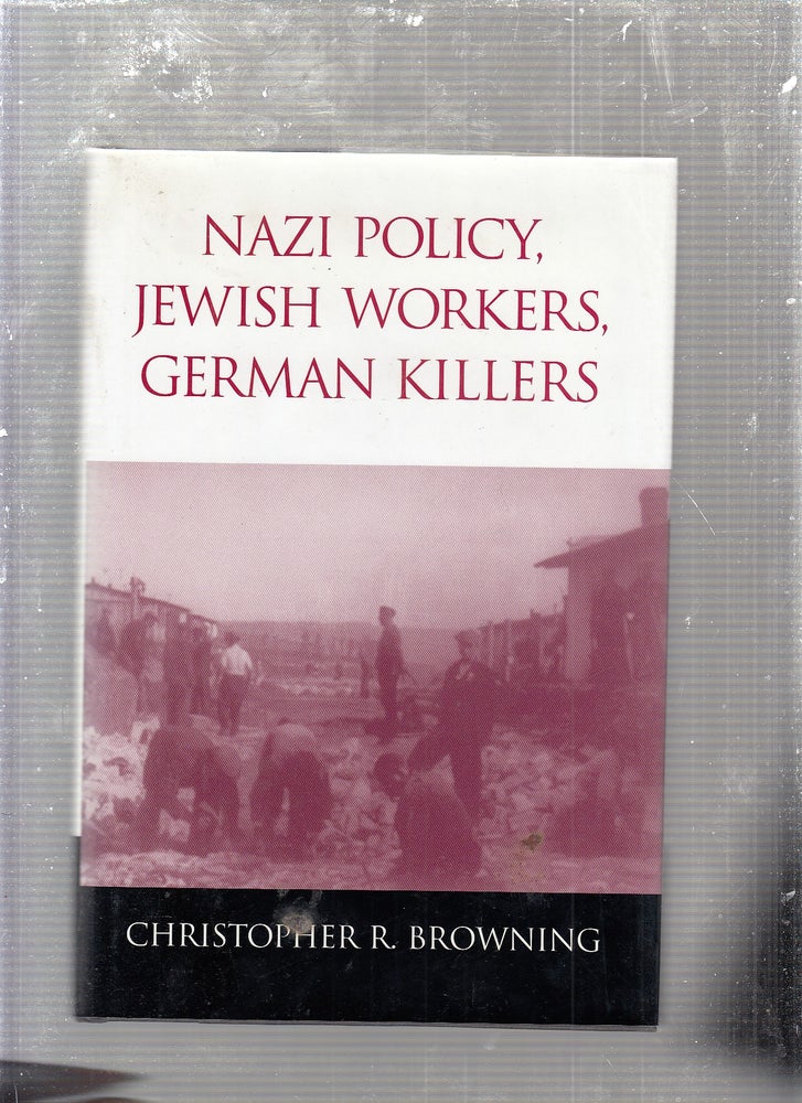 Item #E24161 Nazi Policy, Jewish Workers, German Killers. Christopher R. Browning.