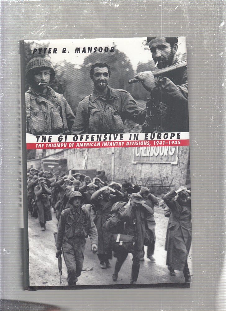 Item #E24185 The GI Offensive in Europe: The Triumph of American Infantry Divisions, 1941-1945. Peter R. Mansoor.