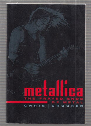 Item #E24225 Metallica: The Frayed Ends of Metal. Chris Crocker