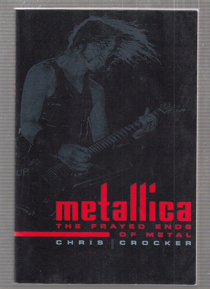 Item #E24225 Metallica: The Frayed Ends of Metal. Chris Crocker.