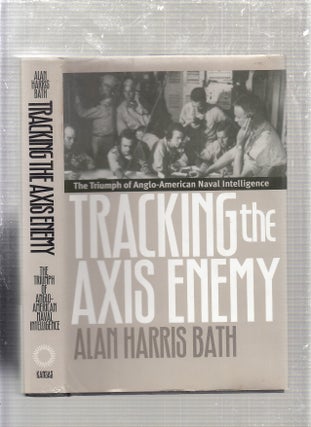 Item #E24230 Tracking the Axis Enemy: The Triumph of Anglo-American Naval Intelligence. ALAN...
