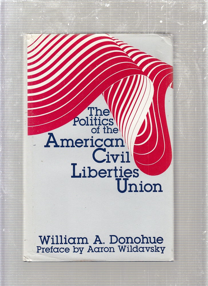 Item #E24253 The Politics of the American Civil Liberties Union. William A. Donohue.