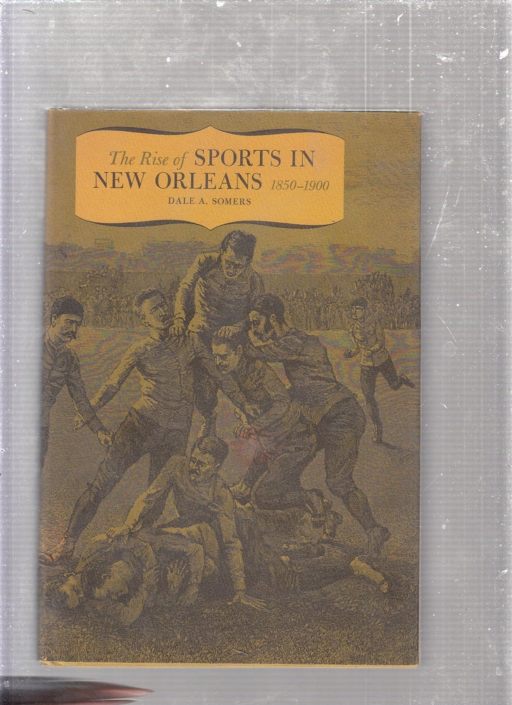 Item #E24500 Rise of Sports in New Orleans. Dale A. Somers.