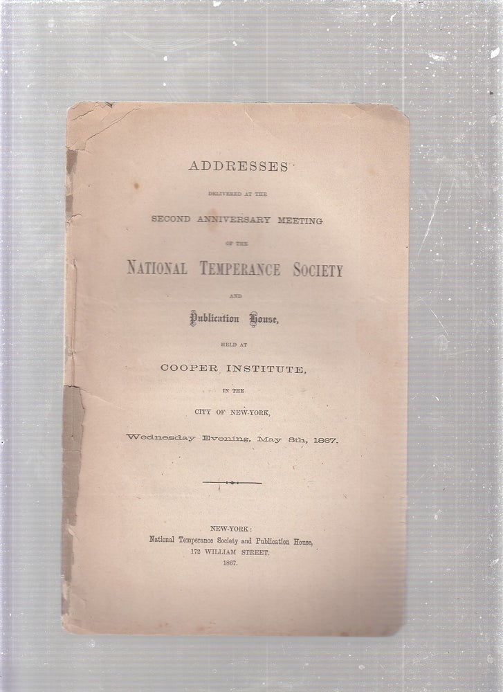 Item #E24506 Addresses Delivered at the Second Anniversary Meeting of the National Temperance Society and Public House, Held at Cooper Institute in the City of New York, Wednesday Evening, May 8th, 1867. intro William Anderson, compiler.