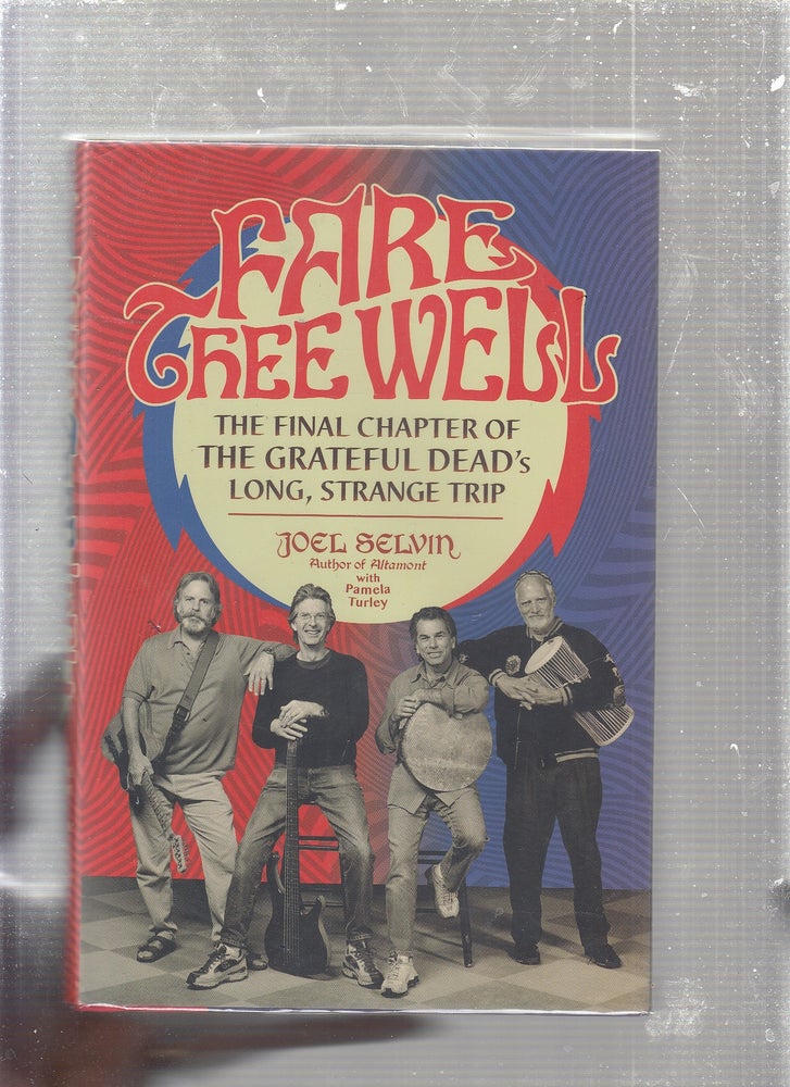 Item #E24614 Fare Thee Wells: The Final Chapter of The Grateful Dead's long Strange trip. Joel Selvin, Pamela Turley.