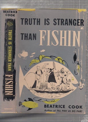 Item #E24620 Truth Is Stranger Than Fishin'. Beatrice Cook