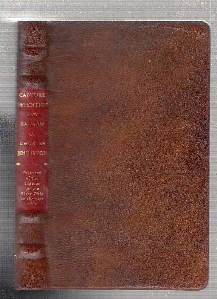 Item #E24642DD A Narrative of the Incidents Attending The Capture, Detention, and Ransom of Charles Johnson, of Botetourt County, Virginia, Who Was Made Prisoner By The Indians , on the River Ohio, in the Year 1790...; together with An Interesting Account of the Fate of His Companions, Five in Number, One of Whom Suffered at the Stake. Charles Johnson.
