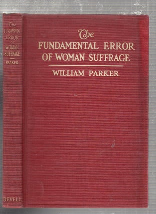 Item #E24754B The Fundamental Error of Woman Suffrage. William Parker