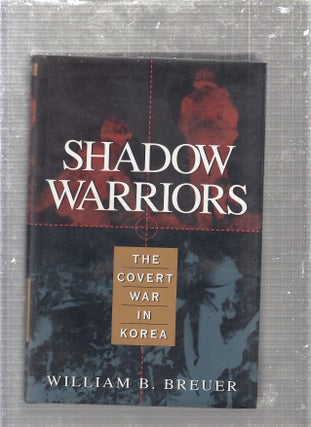 Item #E24790 Shadow Warriors: The Covert War in Korea. William B. Breuer