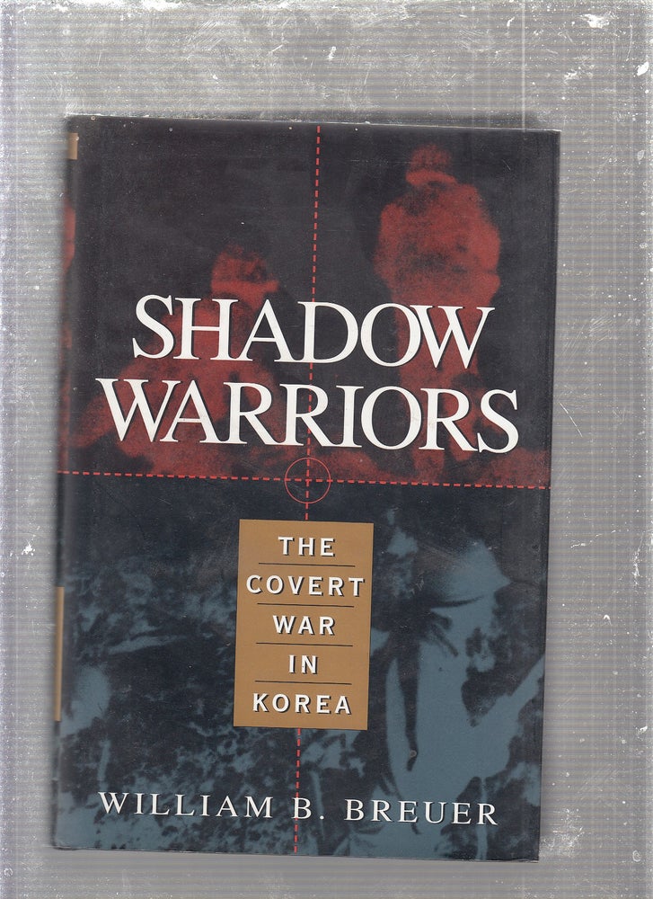 Item #E24790 Shadow Warriors: The Covert War in Korea. William B. Breuer.