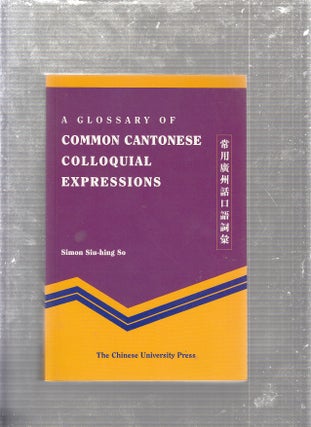 Item #E24796 A Glossary of Common Cantonese Colloquial Expressions. Simon Siu-hing So