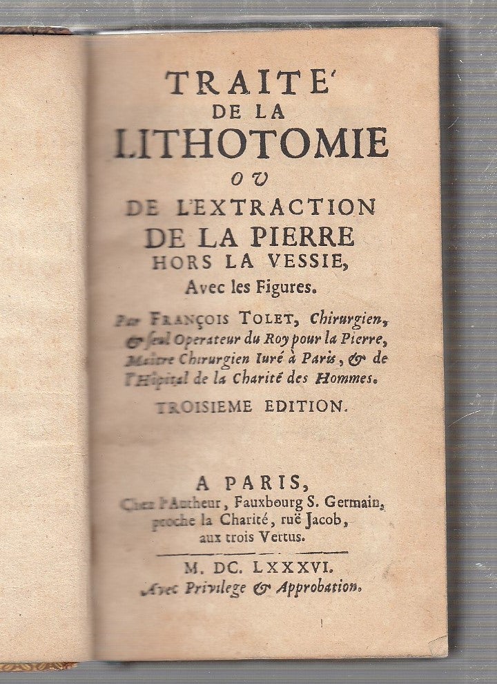Item #E24846 Traite de la Lithotomie ou De Extraction De La Pierre Hors La Vessie, Avec les Figures (A Treatise of Lithotomy: or, of the extraction of the stone out of the bladder). Francois Tolet.