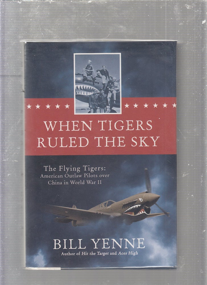 Item #E24918 When Tigers Ruled the Sky: The Flying Tigers: American Outlaw Pilots over China in World War II. Bill Yenne.