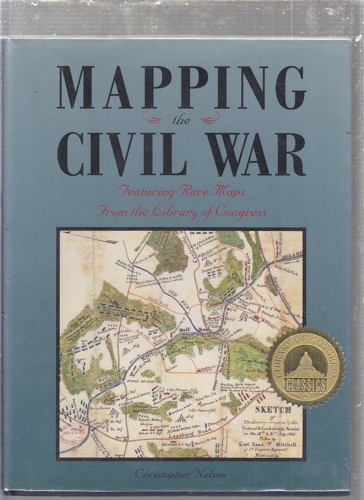 Item #E24934 Mapping the Civil War: Featuring Rare Maps from the Library of Congress (Library of Congress Classics). Christopher Nelson.