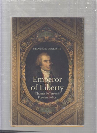 Item #E24942 Emperoro Of Liberty: Thomas Jefferson's Foreign Policy. Francis D. Cogliano