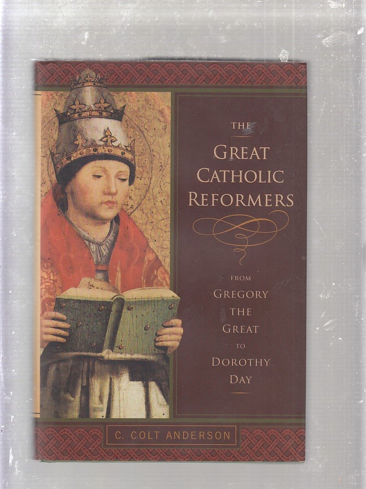 Item #E25059 The Great Catholic Reformers From Gregory the Great to Dorothy Day. Ph D. C. Colt Anderson.