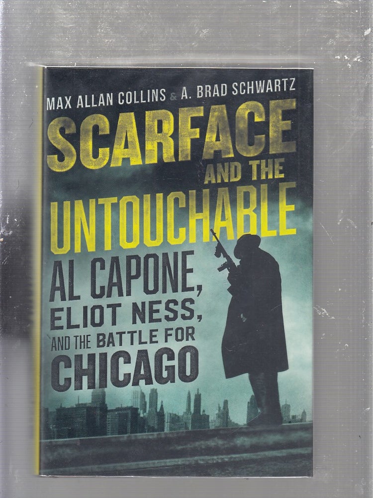 Item #E25139 Scarface and The Untouchable: Al Capone, Eliot Ness, and the Battle For Chicago. Max Allan Collins, A. Brad Schwartz.