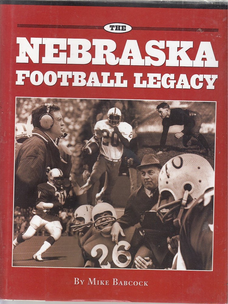 Item #E25144 The Nebraska Football Legacy. Mike Babcock.