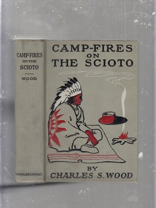 Item #E25214 Camp-Fires on The Scioto; Showing the Courage and Hardships of the Winners of the...
