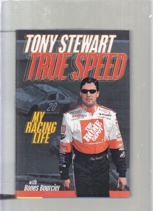 Item #E25244 True Speed: My Racing Life. Tony Stewart, Bones Bourcier