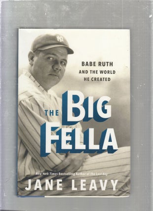 Item #E25270 The Big Fella: Babe Ruth and The World He Created. Jane Leavy