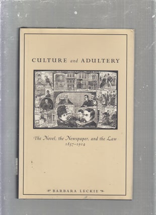 Item #E25423 Culture and Adultery: The Novel, the Newspaper, and the Law 1857-1914. Barbara Leckie