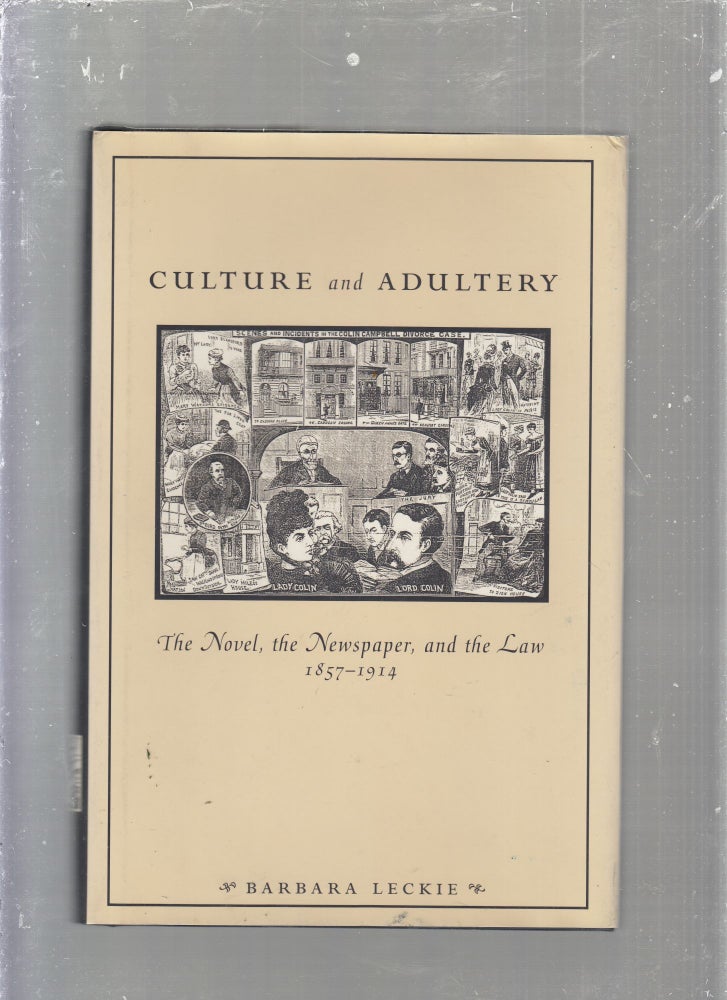 Item #E25423 Culture and Adultery: The Novel, the Newspaper, and the Law 1857-1914. Barbara Leckie.