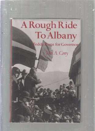 Item #E25467 A Rough Ride to Albany; Teddy Runs for Governor. John A. Corry