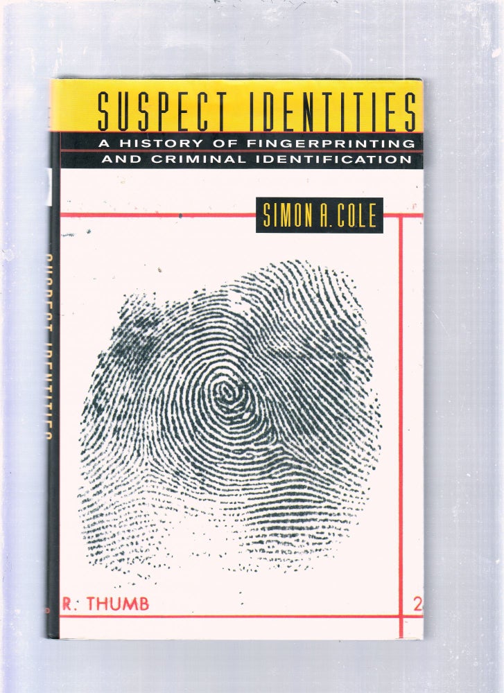 Item #E25560 Suspect Identities: A History Of Fingerprinting And Criminal Identification. Simon A. Cole.