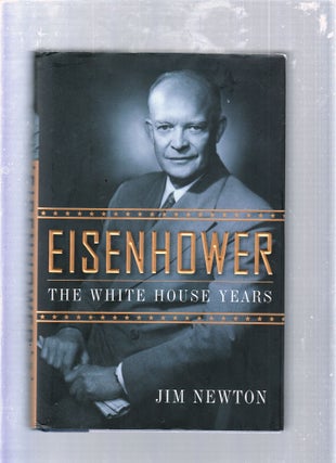Item #E25578 Eisenhower: The White House Years. Jim Newton